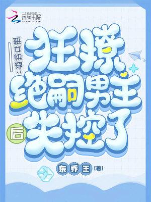 恶女快穿:狂撩绝嗣男主后失控了