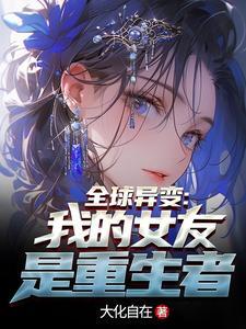 全球异变:我的女友竟然是重生者